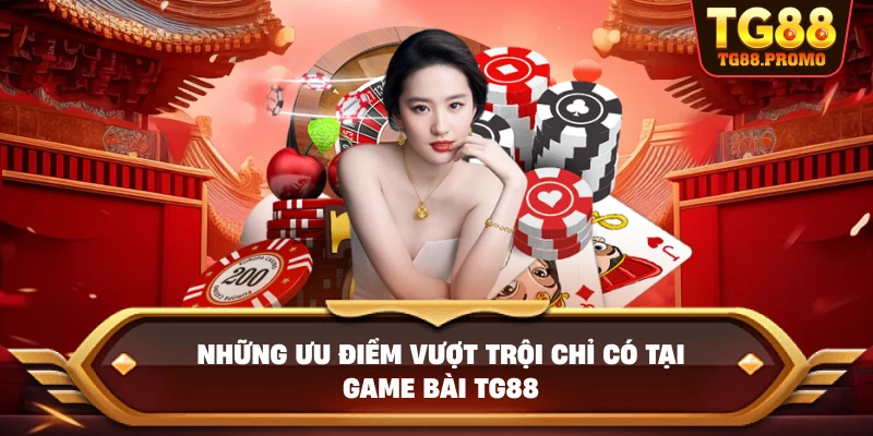 Những ưu điểm vượt trội chỉ có tại Game bài TG88
